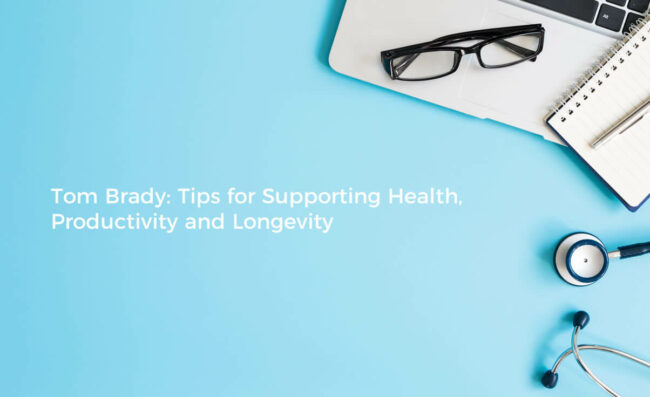 Tom Brady Health, Productivity and Longevity Tips